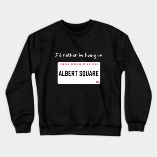 I'd rather be living on Albert Square Crewneck Sweatshirt